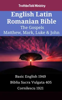 English Latin Romanian Bible - The Gospels - Matthew, Mark, Luke & John